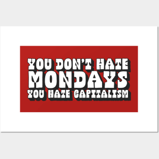 You Don't Hate Mondays, You Hate Capitalism Posters and Art